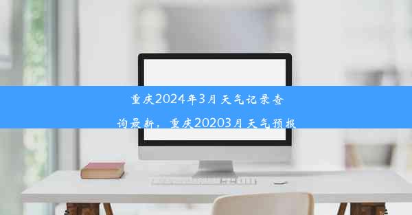 重庆2024年3月天气记录查询最新，重庆20203月天气预报