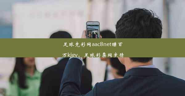 足球竞彩网aac8net赚百万kjgy，足球彩票网竞猜