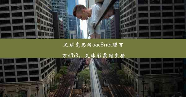 足球竞彩网aac8net赚百万xfh3，足球彩票网竞猜