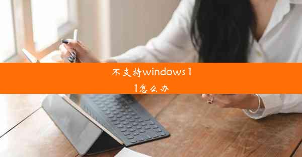 不支持windows 11怎么办