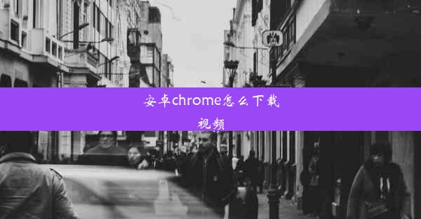 安卓chrome怎么下载视频