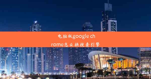 电脑版google chrome怎么换搜索引擎