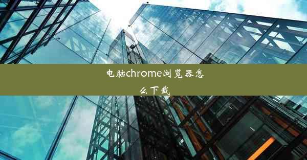 电脑chrome浏览器怎么下载