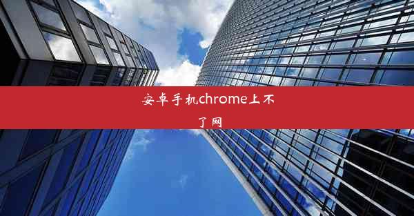 安卓手机chrome上不了网