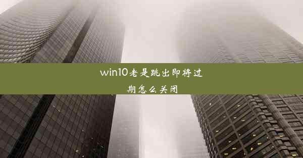 win10老是跳出即将过期怎么关闭