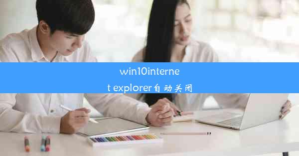 win10internet explorer自动关闭