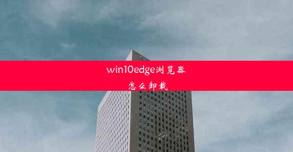 win10edge浏览器怎么卸载