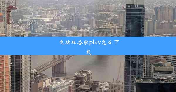 电脑版谷歌play怎么下载