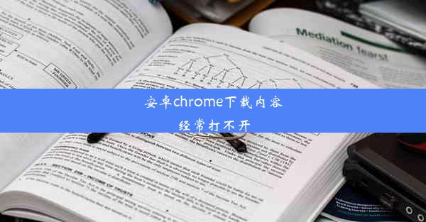 安卓chrome下载内容经常打不开