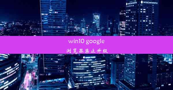 win10 google浏览器禁止升级