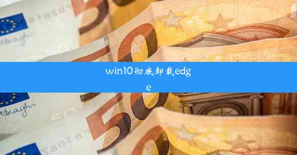 win10彻底卸载edge