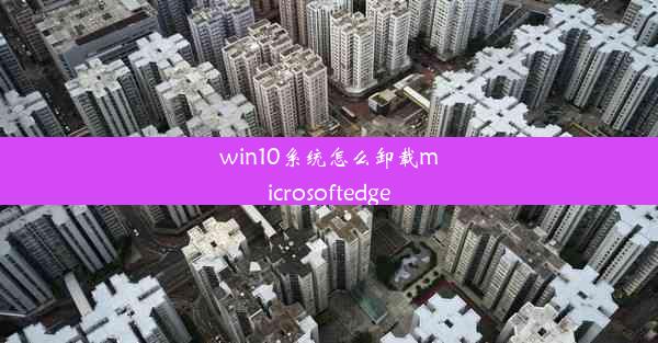 win10系统怎么卸载microsoftedge