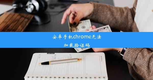 安卓手机chrome无法加载验证码