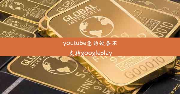 youtube您的设备不支持googleplay