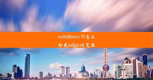 windows 11怎么卸载edge浏览器