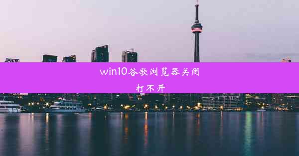 win10谷歌浏览器关闭打不开