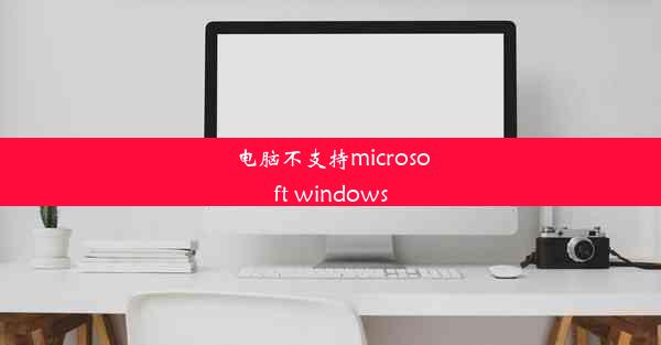 电脑不支持microsoft windows