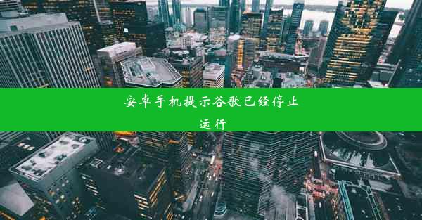 安卓手机提示谷歌已经停止运行