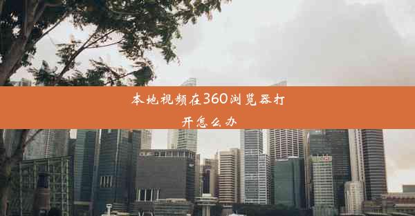 本地视频在360浏览器打开怎么办