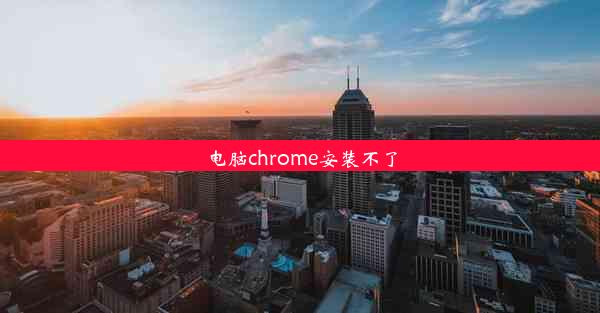 电脑chrome安装不了