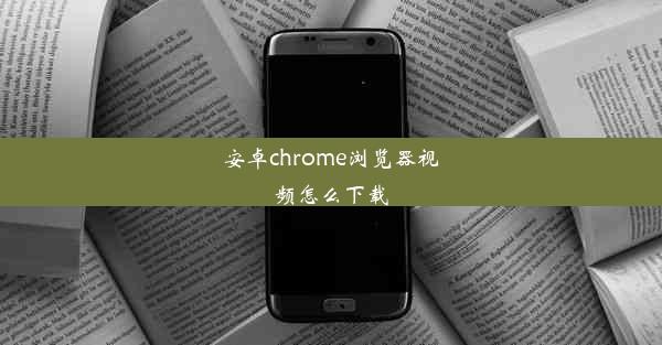 安卓chrome浏览器视频怎么下载