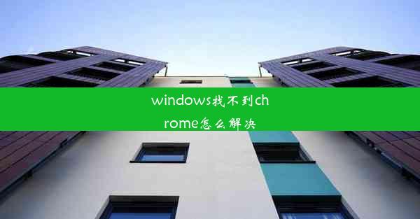 windows找不到chrome怎么解决