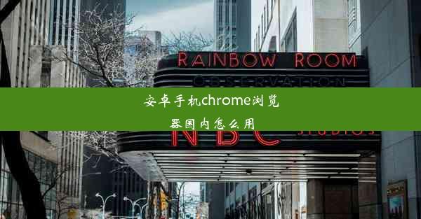 安卓手机chrome浏览器国内怎么用