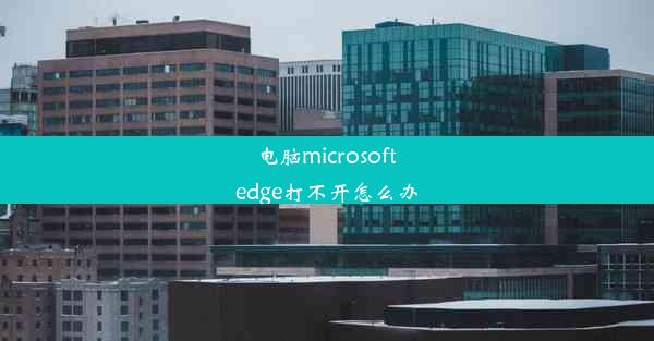 电脑microsoft edge打不开怎么办