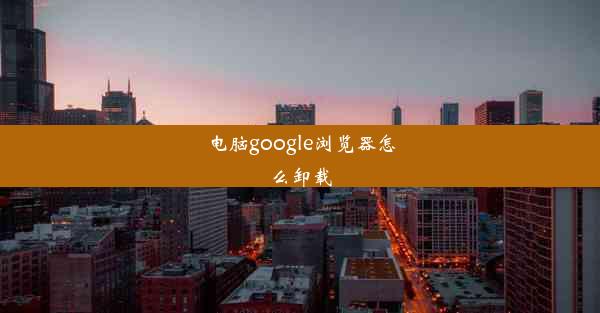 电脑google浏览器怎么卸载