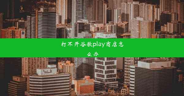 打不开谷歌play商店怎么办