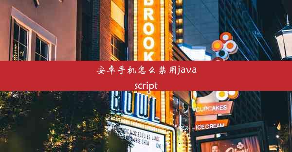 安卓手机怎么禁用javascript