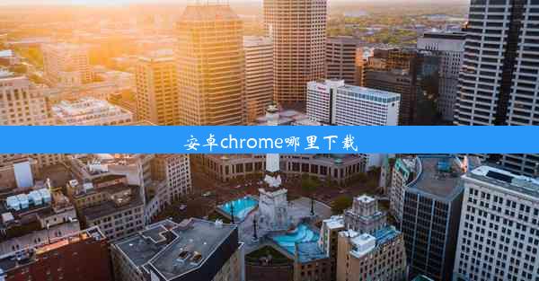 安卓chrome哪里下载