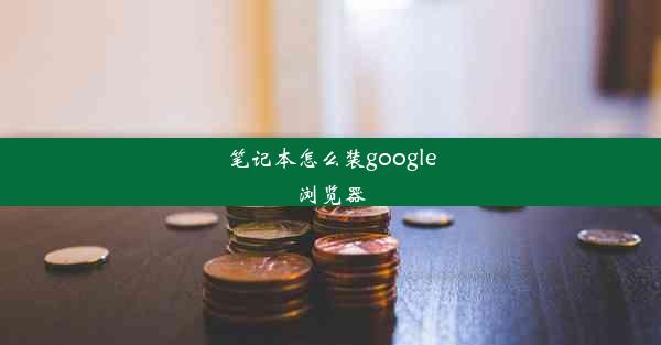 笔记本怎么装google浏览器