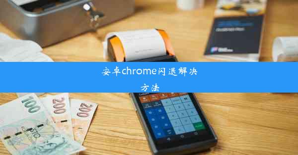 安卓chrome闪退解决方法