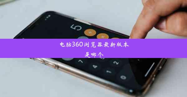 电脑360浏览器最新版本是哪个