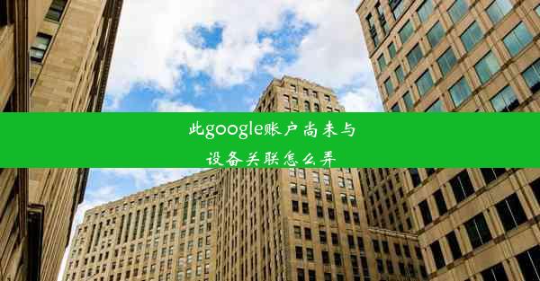 此google账户尚未与设备关联怎么弄