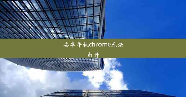 安卓手机chrome无法打开