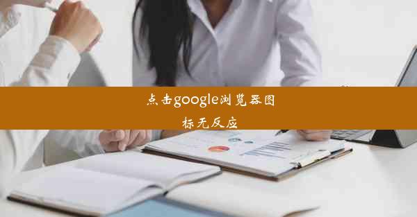 点击google浏览器图标无反应