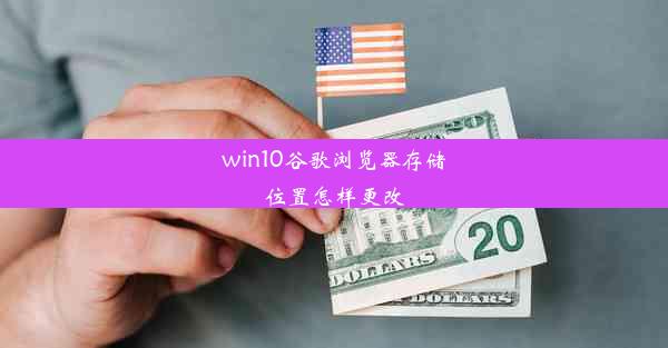 win10谷歌浏览器存储位置怎样更改