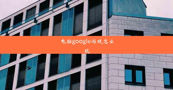 电脑google游戏怎么玩