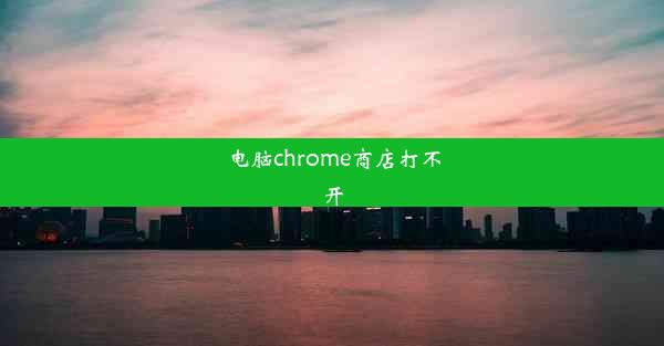 电脑chrome商店打不开