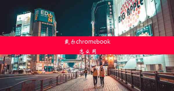 戴尔chromebook怎么用