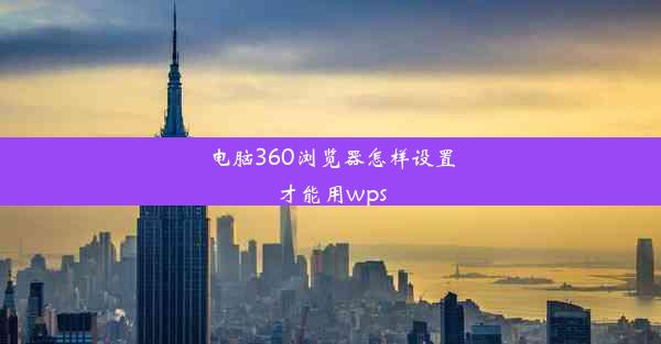 电脑360浏览器怎样设置才能用wps