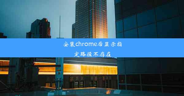 安装chrome后显示指定路径不存在