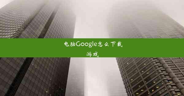 电脑Google怎么下载游戏