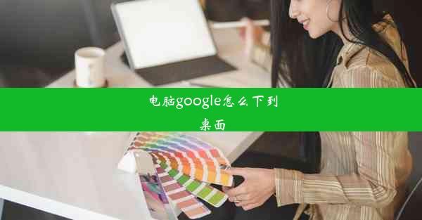 电脑google怎么下到桌面