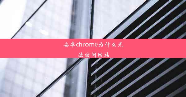 安卓chrome为什么无法访问网站