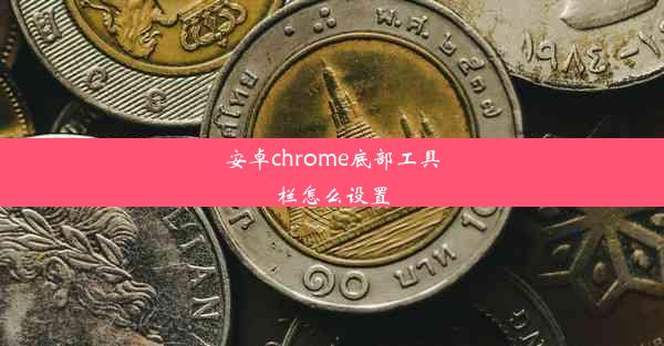 安卓chrome底部工具栏怎么设置