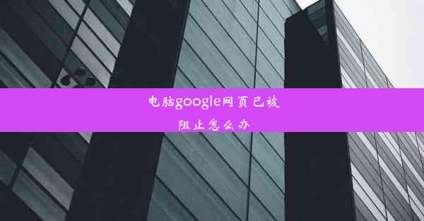 电脑google网页已被阻止怎么办