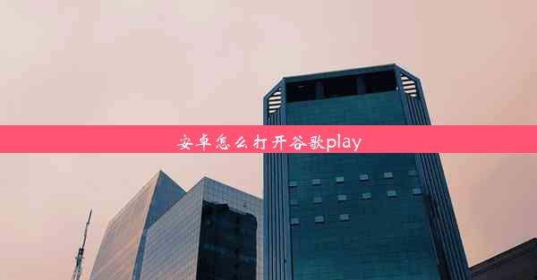 安卓怎么打开谷歌play